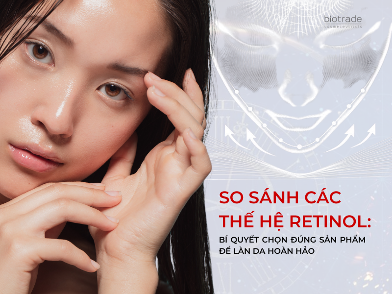 So Sánh Các Thế Hệ Retinol: Bí Quyết Chọn Đúng Sản Phẩm Để Làn Da Hoàn Hảo