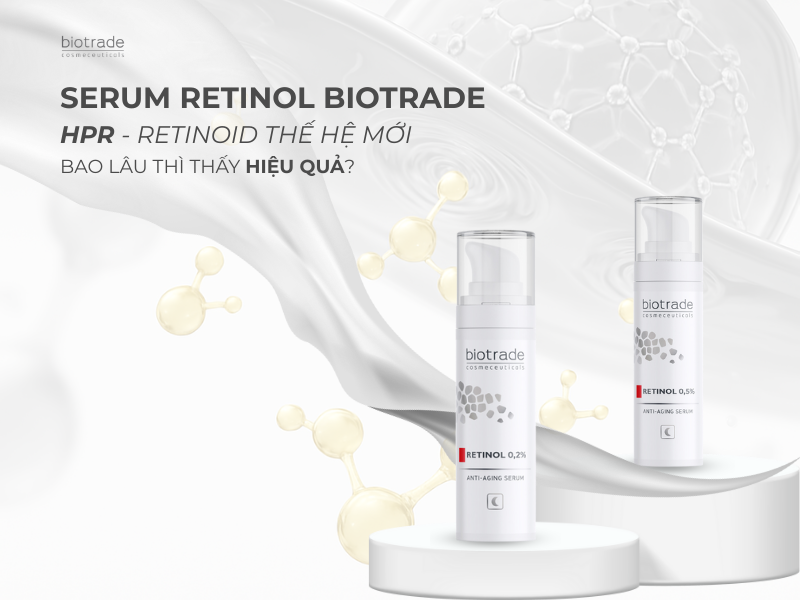 Serum Retinol Biotrade - HPR Retinoid thế hệ mới: Bao lâu thì thấy hiệu quả?