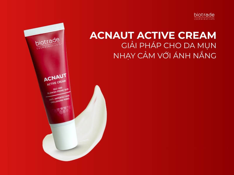 Acnaut Active Cream – Giải pháp cho da mụn nhạy cảm với ánh nắng